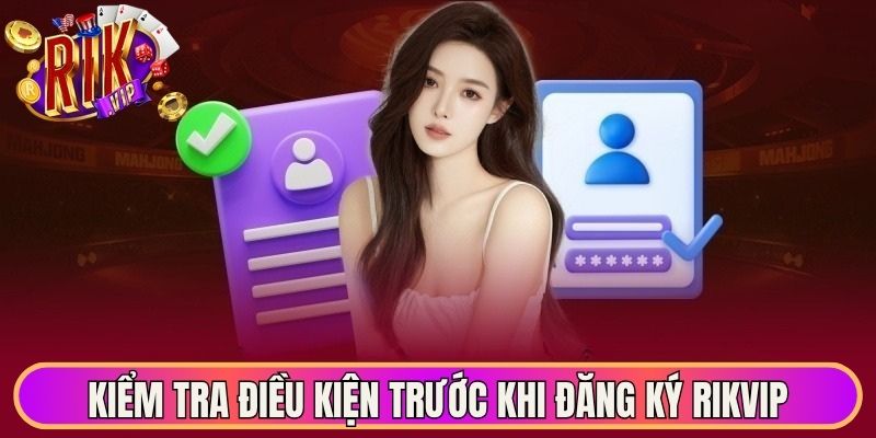 Kiểm tra điều kiện trước khi đăng ký Rikvip chuẩn 