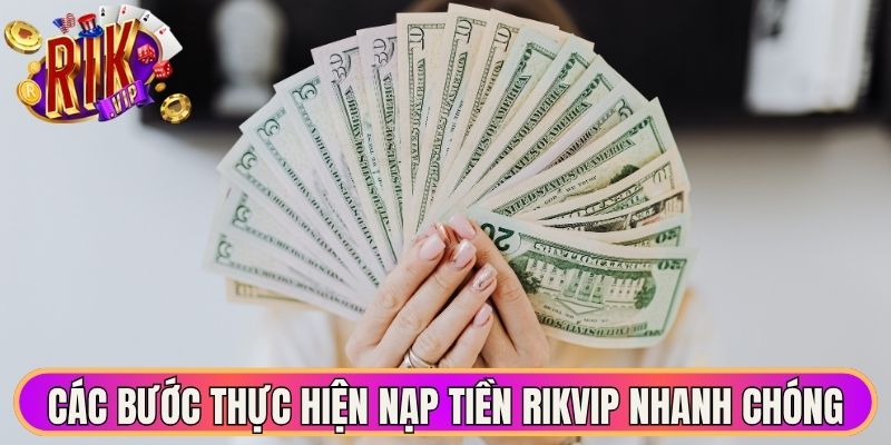 Các bước thực hiện nạp tiền Rikvip nhanh chóng